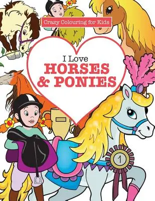Ich liebe Pferde & Ponys (Verrückte Malbücher für Kinder) - I Love Horses & Ponies ( Crazy Colouring for Kids)