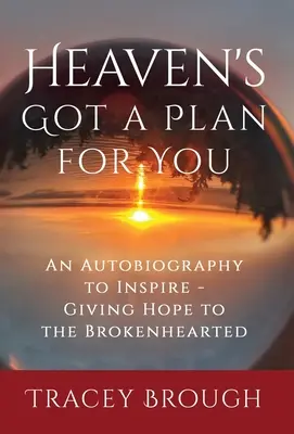 Der Himmel hat einen Plan für dich: Eine Autobiografie, die inspiriert - Hoffnung für gebrochene Herzen - Heaven's Got a Plan For You: An Autobiography to Inspire - Giving Hope to the Brokenhearted