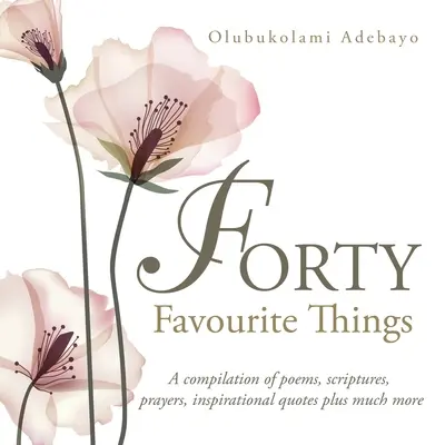 Vierzig Lieblingsdinge: Eine Zusammenstellung von Gedichten, Bibelstellen, Gebeten, inspirierenden Zitaten und vielem mehr - Forty Favourite Things: A Compilation of Poems, Scriptures, Prayers, Inspirational Quotes Plus Much More