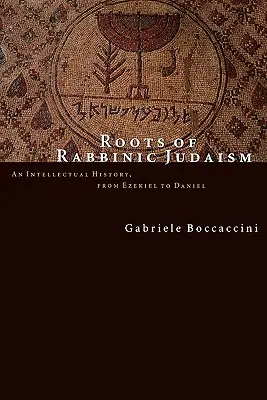 Die Wurzeln des rabbinischen Judentums: Eine intellektuelle Geschichte von Hesekiel bis Daniel - Roots of Rabbinic Judaism: An Intellectual History, from Ezekiel to Daniel