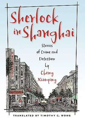 Sherlock in Shanghai: Geschichten von Verbrechen und Aufdeckung von Cheng Xiaoqing - Sherlock in Shanghai: Stories of Crime and Detection by Cheng Xiaoqing