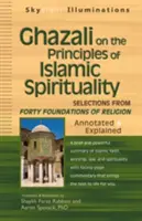 Ghazali über die Prinzipien des islamischen Ritus: Auszüge aus den Vierzig Grundlagen der Religion - kommentiert und erläutert - Ghazali on the Principles of Islamic Sprituality: Selections from the Forty Foundations of Religion--Annotated & Explained