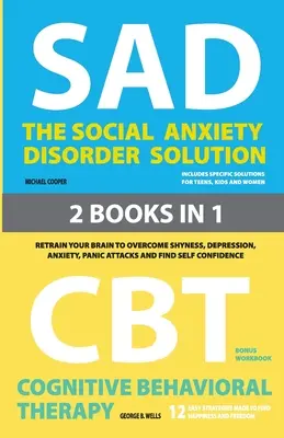 The Social Anxiety Disorder Solution and Cognitive Behavioral Therapy: 2 Bücher in 1: Trainieren Sie Ihr Gehirn neu, um Schüchternheit, Depression, Angst und Angstzustände zu überwinden. - The Social Anxiety Disorder Solution and Cognitive Behavioral Therapy: 2 Books in 1: Retrain your brain to overcome shyness, depression, anxiety and p