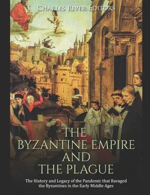 Das Byzantinische Reich und die Pest: Die Geschichte und das Erbe der Pandemie, die die Byzantiner im frühen Mittelalter heimsuchte - The Byzantine Empire and the Plague: The History and Legacy of the Pandemic that Ravaged the Byzantines in the Early Middle Ages