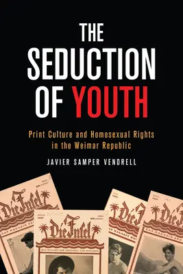 Die Verführung der Jugend: Druckkultur und homosexuelle Rechte in der Weimarer Republik - The Seduction of Youth: Print Culture and Homosexual Rights in the Weimar Republic