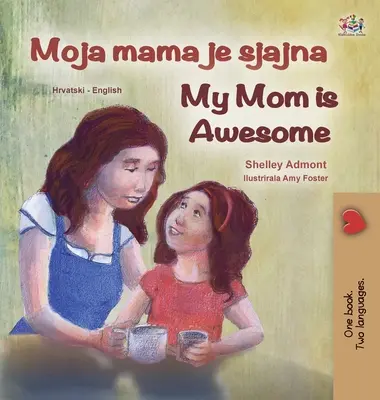 My Mom is Awesome (Kroatisch Englisch Zweisprachiges Buch für Kinder) - My Mom is Awesome (Croatian English Bilingual Book for Kids)