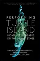 Aufführung der Schildkröteninsel: Indigenes Theater auf der Weltbühne - Performing Turtle Island: Indigenous Theatre on the World Stage