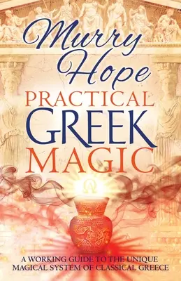 Praktische griechische Magie: Ein Leitfaden für das einzigartige magische System des klassischen Griechenlands - Practical Greek Magic: A Working Guide to the Unique Magical System of Classical Greece