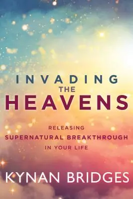 Die Eroberung des Himmels: Übernatürliche Durchbrüche in Ihrem Leben freisetzen - Invading the Heavens: Releasing Supernatural Breakthrough in Your Life