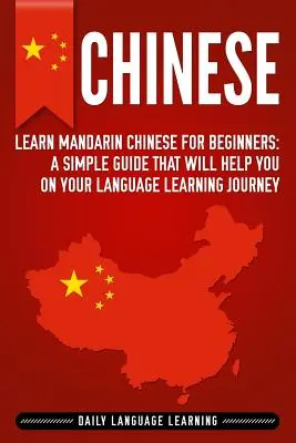 Chinesisch: Lernen Sie Mandarin-Chinesisch für Anfänger: Ein einfacher Leitfaden, der Ihnen beim Erlernen der Sprache helfen wird - Chinese: Learn Mandarin Chinese for Beginners: A Simple Guide That Will Help You on Your Language Learning Journey