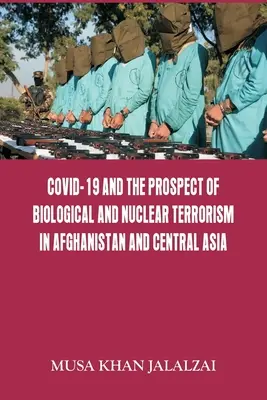 Covid-19 und die Aussichten auf biologischen und nuklearen Terrorismus in Afghanistan und Zentralasien - Covid-19 and the Prospect of Biological and Nuclear Terrorism in Afghanistan and Central Asia