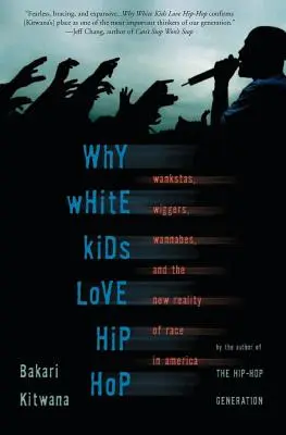 Warum weiße Kinder Hip-Hop lieben: Wankstas, Wiggers, Wannabes und die neue Realität der Ethnie in Amerika - Why White Kids Love Hip Hop: Wankstas, Wiggers, Wannabes, and the New Reality of Race in America