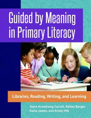 Geführt durch Bedeutung in der Grundschulbildung: Bibliotheken, Lesen, Schreiben und Lernen - Guided by Meaning in Primary Literacy: Libraries, Reading, Writing, and Learning