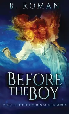 Vor dem Jungen: Die Vorgeschichte zur Mondsänger-Trilogie - Before The Boy: The Prequel To The Moon Singer Trilogy