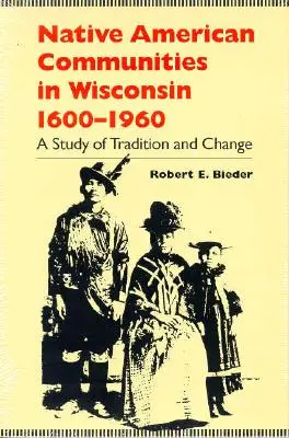 Amerikanische Ureinwohnergemeinschaften in Wisconsin, 1600-1960: Eine Studie über Tradition und Wandel - Native American Communities in Wisconsin, 1600-1960: A Study of Tradition and Change