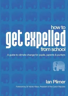 Wie man von der Schule verwiesen wird: Ein Leitfaden zum Klimawandel für Schüler, Eltern und Freier - How to Get Expelled from School: A Guide to Climate Change for Pupils, Parents and Punters