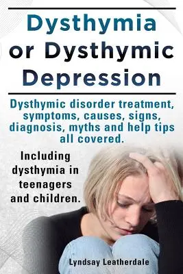 Dysthymie oder dysthymische Depression. Dysthymische Störung oder Dysthymia Behandlung, Symptome, Ursachen, Anzeichen, Mythen und Hilfe Tipps alle abgedeckt. Einschließlich Dyst - Dysthymia or Dysthymic Depression. Dysthymic Disorder or Dysthymia Treatment, Symptoms, Causes, Signs, Myths and Help Tips All Covered. Including Dyst