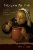 Geschichte auf unserem Teller: Rezepte aus Amerikas holländischer Vergangenheit für die Köchin von heute - History on Our Plate: Recipes from America's Dutch Past for Today's Cook