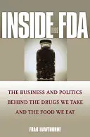 Das Innere der FDA: Das Geschäft und die Politik hinter den Medikamenten, die wir nehmen, und den Lebensmitteln, die wir essen - Inside the FDA: The Business and Politics Behind the Drugs We Take and the Food We Eat