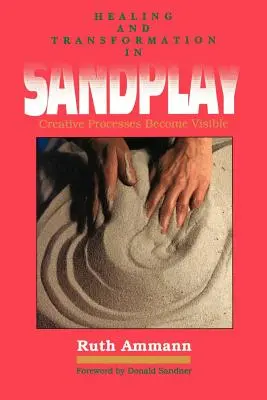 Heilung und Transformation im Sandspiel: Sichtbar gemachte kreative Prozesse - Healing and Transformation in Sandplay: Creative Processes Made Visible