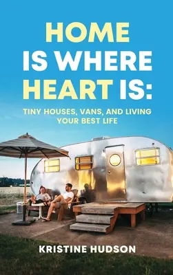 Zuhause ist, wo das Herz ist: Tiny Houses, Vans und das beste Leben - Home is Where Heart Is: Tiny Houses, Vans, and Living Your Best Life