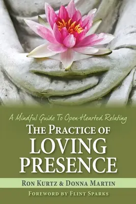 Die Praxis der liebenden Gegenwart: Ein achtsamer Leitfaden für offenherzige Beziehungen - The Practice of Loving Presence: A Mindful Guide To Open-Hearted Relating