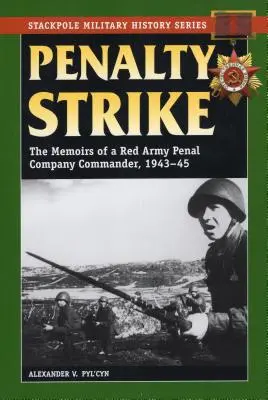 Elfmeterschießen: Die Memoiren eines Kommandanten einer Strafkompanie der Roten Armee, 1943-45 - Penalty Strike: The Memoirs of a Red Army Penal Company Commander, 1943-45