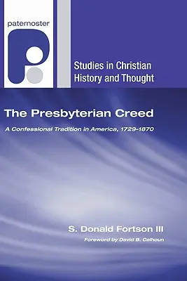Das presbyterianische Glaubensbekenntnis: Eine Bekenntnistradition in Amerika, 1729-1870 - The Presbyterian Creed: A Confessional Tradition in America, 1729-1870