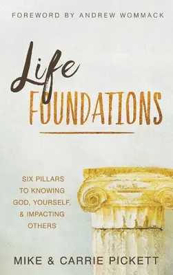 Fundamente des Lebens: Sechs Säulen, um Gott und sich selbst kennenzulernen und auf andere einzuwirken - Life Foundations: Six Pillars to Knowing God, Yourself, and Impacting Others