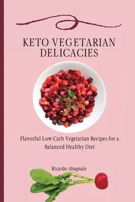Keto Vegetarische Köstlichkeiten: Würzige kohlenhydratarme vegetarische Rezepte für eine ausgewogene gesunde Ernährung - Keto Vegetarian Delicacies: Flavorful Low-Carb Vegetarian Recipes for a Balanced Healthy Diet