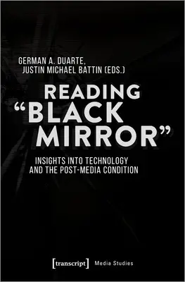 Black Mirror“ lesen: Einblicke in die Technologie und den postmedialen Zustand“ - Reading Black Mirror