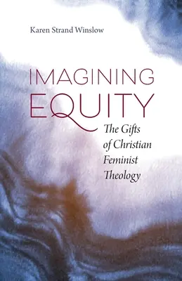 Die Vorstellung von Gleichheit: Die Gaben der christlich-feministischen Theologie - Imagining Equity: The Gifts of Christian Feminist Theology