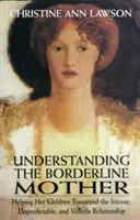 Die Borderline-Mutter verstehen: Wie sie ihren Kindern hilft, die intensive, unberechenbare und unbeständige Beziehung zu überwinden - Understanding the Borderline Mother: Helping Her Children Transcend the Intense, Unpredictable, and Volatile Relationship