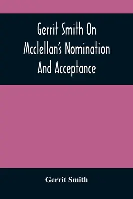 Gerrit Smith über die Nominierung und Annahme von McClellan - Gerrit Smith On Mcclellan'S Nomination And Acceptance
