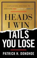 Bei Kopf gewinne ich, bei Zahl verlierst du: Eine Finanzstrategie zur Wiederbelebung des amerikanischen Traums - Heads I Win, Tails You Lose: A Financial Strategy to Reignite the American Dream