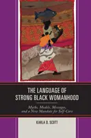 Die Sprache der starken schwarzen Frau: Mythen, Modelle, Botschaften und ein neues Mandat zur Selbstfürsorge - The Language of Strong Black Womanhood: Myths, Models, Messages, and a New Mandate for Self-Care