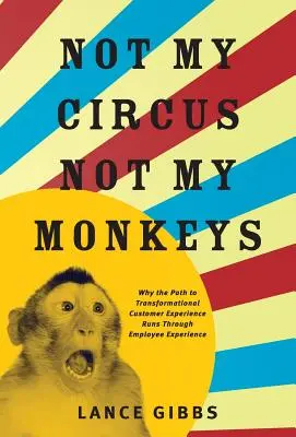 Nicht mein Zirkus, nicht meine Affen: Warum der Weg zu einem transformativen Kundenerlebnis über das Mitarbeitererlebnis führt - Not My Circus, Not My Monkeys: Why the Path to Transformational Customer Experience Runs Through Employee Experience