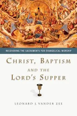 Christus, die Taufe und das Abendmahl: Die Sakramente für den evangelikalen Gottesdienst wiederentdecken - Christ, Baptism and the Lord's Supper: Recovering the Sacraments for Evangelical Worship