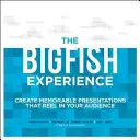 Das Erlebnis Big Fish: Unvergessliche Präsentationen, die Ihr Publikum in den Bann ziehen - The Big Fish Experience: Create Memorable Presentations That Reel in Your Audience