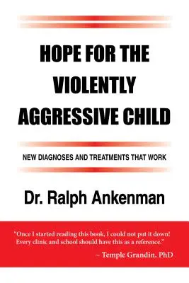 Hoffnung für das gewalttätig-aggressive Kind: Neue Diagnosen und wirksame Therapien - Hope for the Violently Aggressive Child: New Diagnoses and Treatments That Work