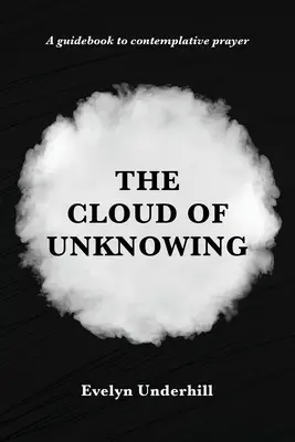 Die Wolke des Unwissens: Ein Buch der Kontemplation Die sogenannte Wolke des Unwissens, in der eine Seele mit Gott verbunden ist - The Cloud of Unknowing: A Book Of Contemplation The Which Is Called The Cloud Of Unknowing, In The Which A Soul Is Oned With God