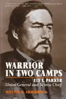 Krieger in zwei Lagern: Ely S. Parker, Unionsgeneral und Seneca-Häuptling - Warrior in Two Camps: Ely S. Parker, Union General and Seneca Chief
