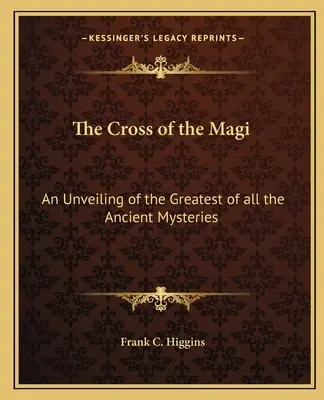 Das Kreuz der Heiligen Drei Könige: Eine Enthüllung des größten aller antiken Mysterien - The Cross of the Magi: An Unveiling of the Greatest of All the Ancient Mysteries