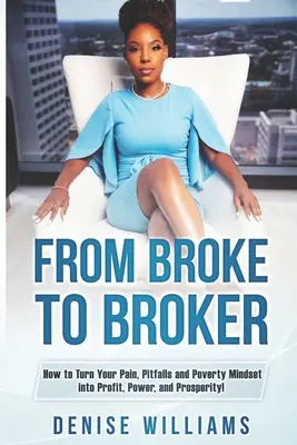 Vom Pleitegeier zum Broker: Wie Sie Ihren Schmerz, Ihre Fallstricke und Ihre Armutsmentalität in Profit, Macht und Wohlstand verwandeln! - From Broke To Broker: How to Turn Your Pain, Pitfalls, and Poverty Mindset to Profit, Power, and Prosperity!