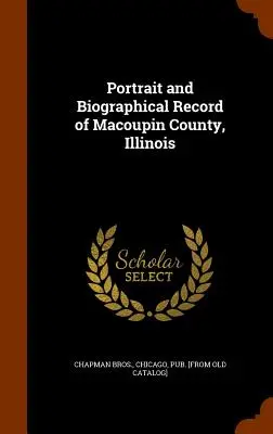 Porträt und biografische Aufzeichnung von Macoupin County, Illinois - Portrait and Biographical Record of Macoupin County, Illinois