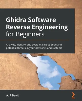 Ghidra Software Reverse Engineering für Einsteiger: Analysieren, identifizieren und vermeiden Sie bösartigen Code und potenzielle Bedrohungen in Ihren Netzwerken und Systemen - Ghidra Software Reverse Engineering for Beginners: Analyze, identify, and avoid malicious code and potential threats in your networks and systems
