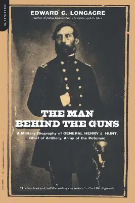 Der Mann hinter den Kanonen: Eine Militärbiographie von General Henry J. Hunt, Befehlshaber der Artillerie, Armee des Potomac - The Man Behind the Guns: A Military Biography of General Henry J. Hunt, Commander of Artillery, Army of the Potomac