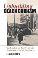 Aufbau von Black Durham: Geschlecht, Klasse und die Entwicklung schwarzer Gemeinden im Jim-Crow-Süden - Upbuilding Black Durham: Gender, Class, and Black Community Development in the Jim Crow South