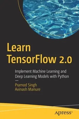 Tensorflow 2.0 lernen: Maschinelles Lernen und Deep-Learning-Modelle mit Python implementieren - Learn Tensorflow 2.0: Implement Machine Learning and Deep Learning Models with Python