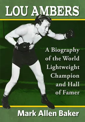 Lou Ambers: Eine Biografie des Leichtgewichtsweltmeisters und Hall of Famer - Lou Ambers: A Biography of the World Lightweight Champion and Hall of Famer